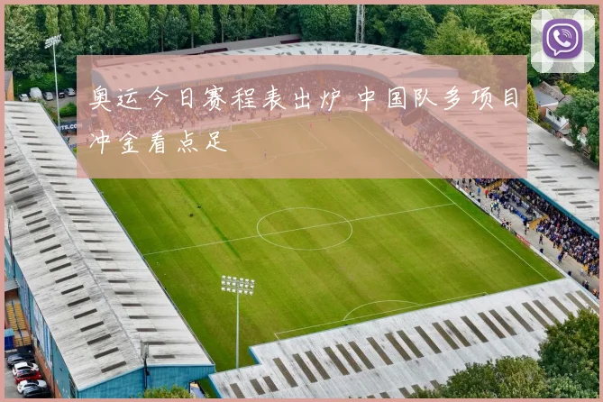 奥运今日赛程表出炉 中国队多项目冲金看点足
